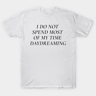 "I do not spend most of my time daydreaming" motivation + affirmation T-Shirt